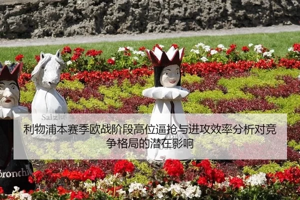 利物浦本赛季欧战阶段高位逼抢与进攻效率分析对竞争格局的潜在影响