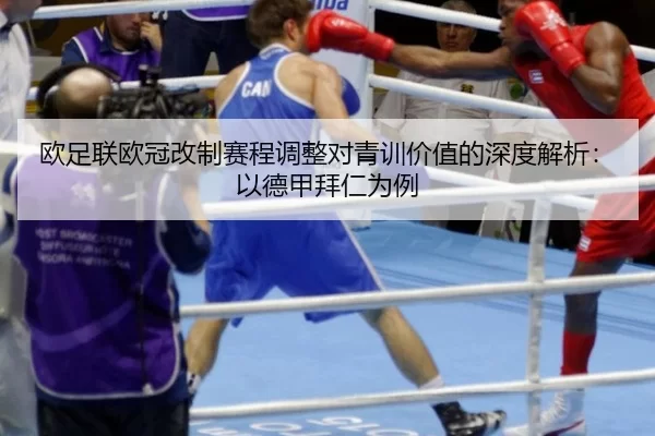 欧足联欧冠改制赛程调整对青训价值的深度解析：以德甲拜仁为例