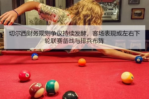 切尔西财务规则争议持续发酵，客场表现或左右下轮联赛备战与排兵布阵